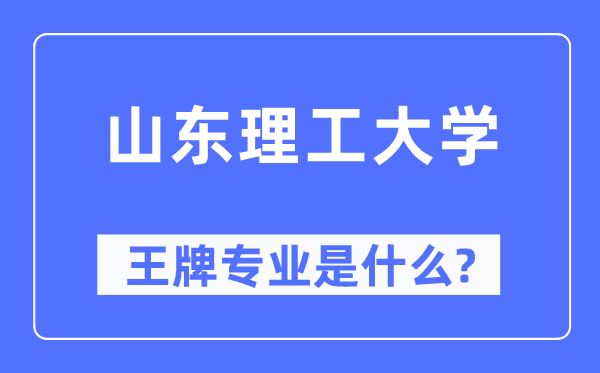 山东理工大学王牌专业是甚么,有哪些专业比拟好?