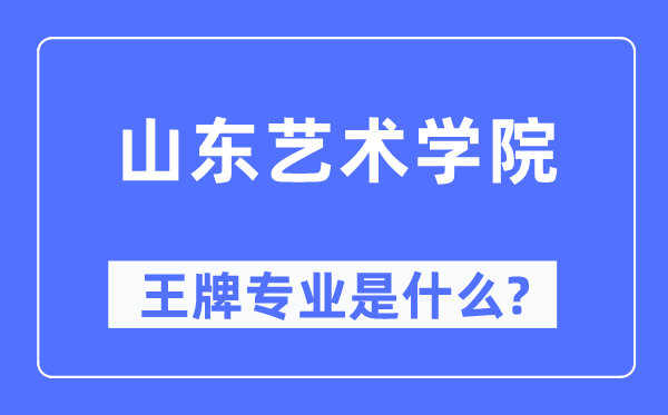 山东艺术学院王牌专业是甚么,有哪些专业比拟好？