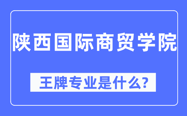 陕西国际商贸学院王牌专业是甚么,有哪些专业比拟好？