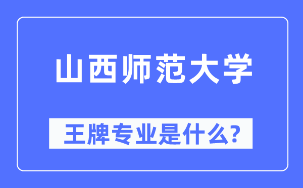 山西师范大学王牌专业是甚么,有哪些专业比拟好?