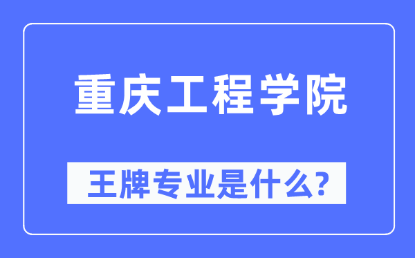 重庆工程学院王牌专业是甚么,有哪些专业比拟好？