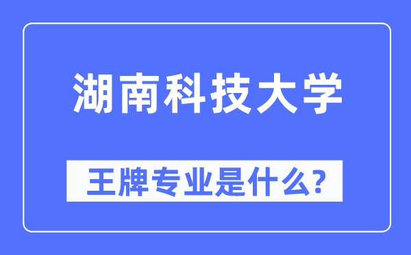湖南科技大学王牌专业是甚么,有哪些专业比拟好?