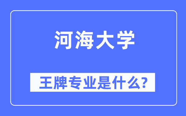 河海大学王牌专业是甚么,有哪些专业比拟好？