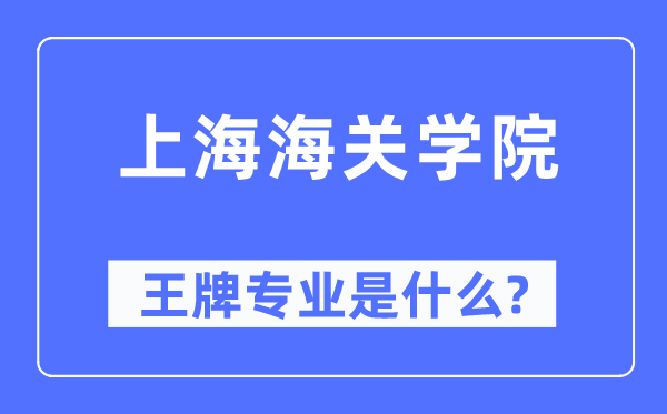 上海海关学院王牌专业是甚么,有哪些专业比拟好？
