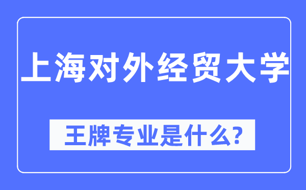 上海对外经贸大学王牌专业是甚么,有哪些专业比拟好？