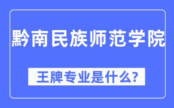 黔南民族师范学院王牌专业是甚么,有哪些专业比拟好？