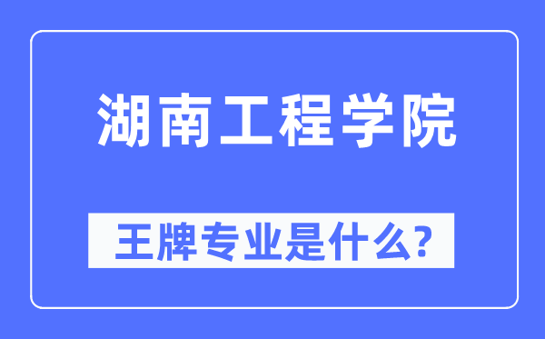 湖南工程学院王牌专业是甚么,有哪些专业比拟好？