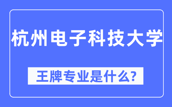 杭州电子科技大学王牌专业是甚么,有哪些专业比拟好?
