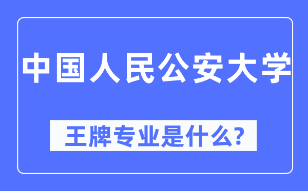 中国国民公安大学王牌专业是甚么,有哪些专业比拟好？