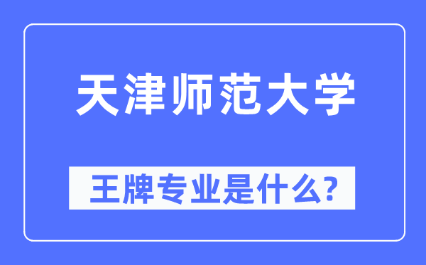 天津师范大学王牌专业是甚么,有哪些专业比拟好？