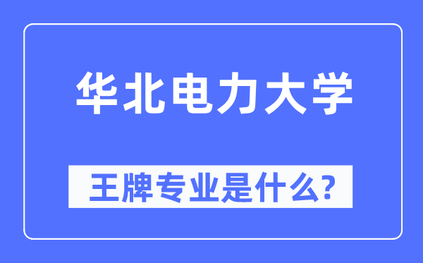 华北电力大学王牌专业是甚么,有哪些专业比拟好？