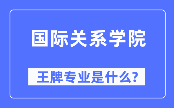 国际干系学院王牌专业是甚么,有哪些专业比拟好？