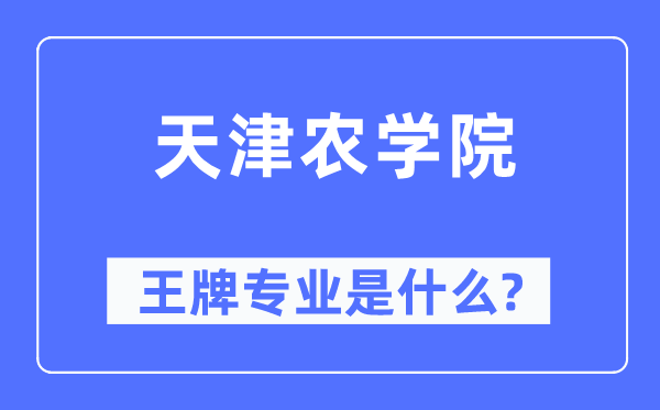 天津农学院王牌专业是甚么,有哪些专业比拟好？