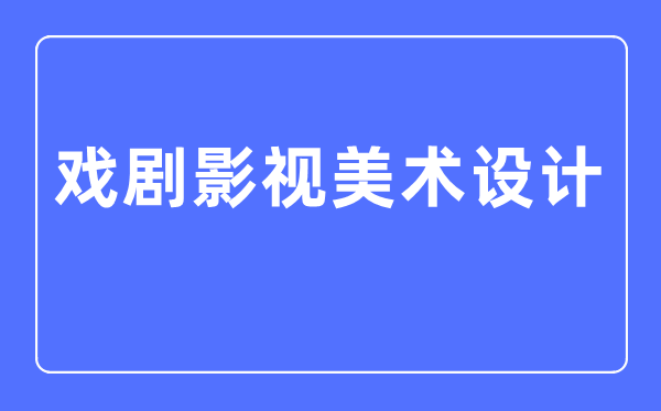 戏剧影视美术设想专业首要学甚么,戏剧影视美术设想专业的失业标的目的和远景阐发