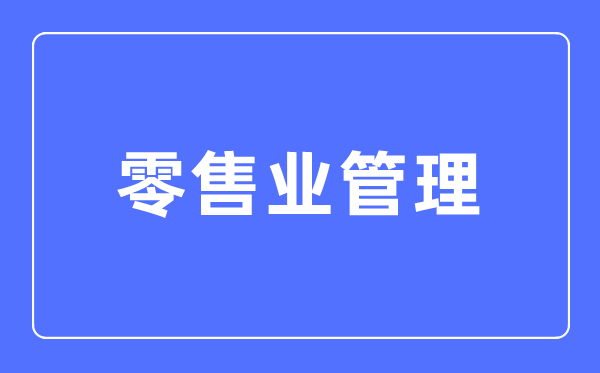 批发业办理专业首要学甚么,批发业办理专业的失业标的目的和远景阐发