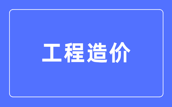 工程造价专业首要学甚么,工程造价专业的失业标的目的和远景阐发