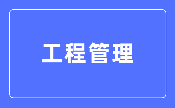 工程办理专业首要学甚么,工程办理专业的失业标的目的和远景阐发