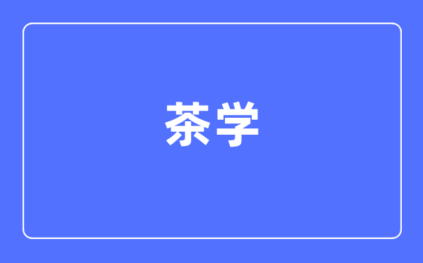 茶学专业首要学甚么,茶学专业的失业标的目的和远景阐发