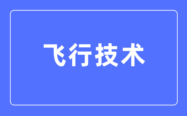 飞翔手艺专业首要学甚么,飞翔手艺专业的失业标的目的和远景阐发