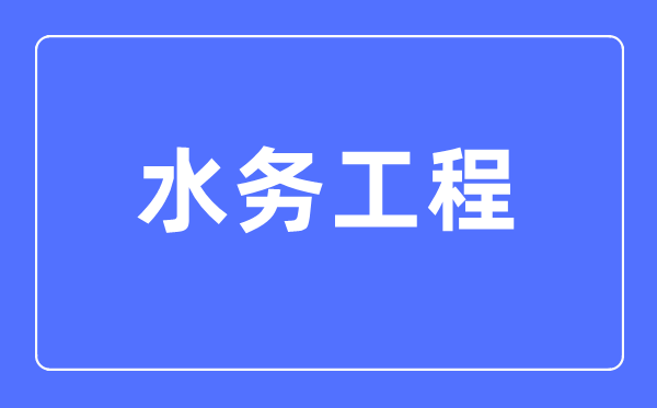 水务工程专业首要学甚么,水务工程专业的失业标的目的和远景阐发