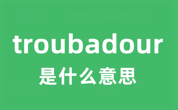 troubadour是甚么意义