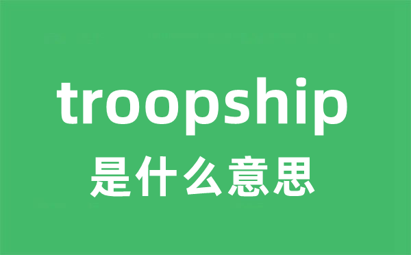 troopship是甚么意义