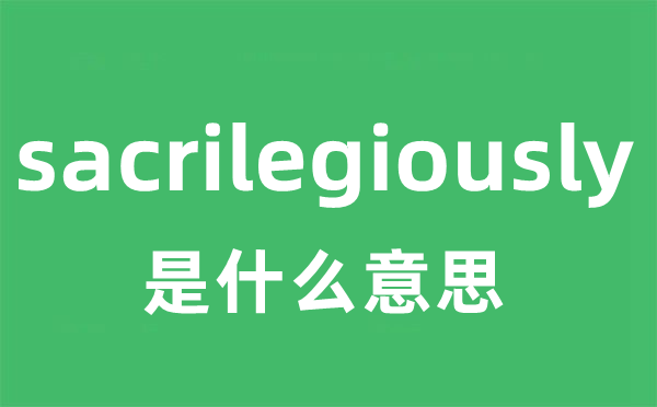 sacrilegiously是甚么意义