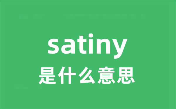 satiny是甚么意义