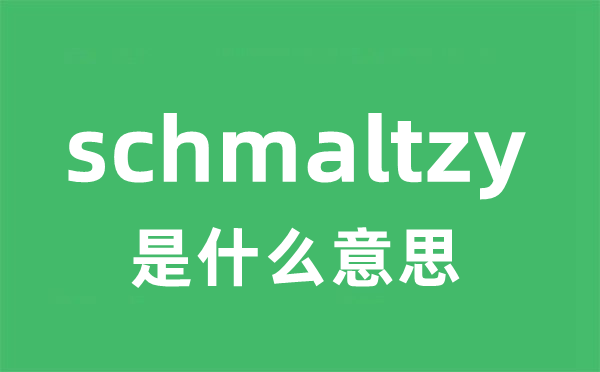 schmaltzy是甚么意义