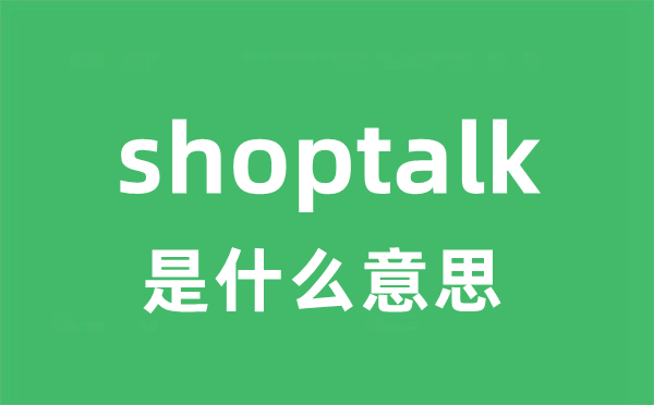 shoptalk是甚么意义
