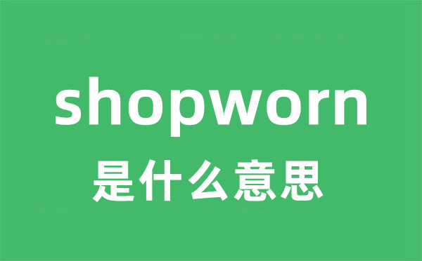 shopworn是甚么意义
