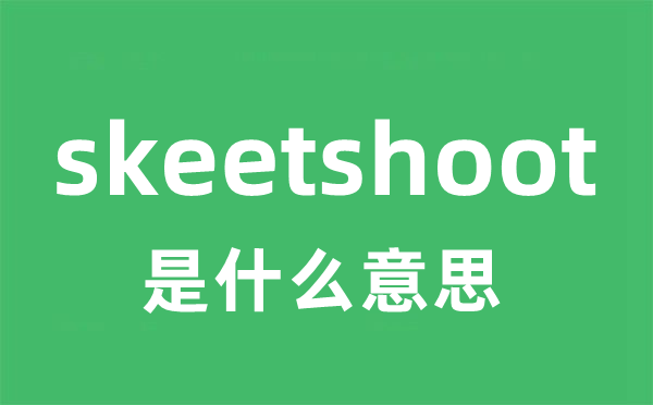 skeetshoot是甚么意义