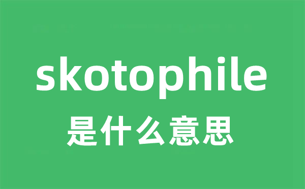 skotophile是甚么意义