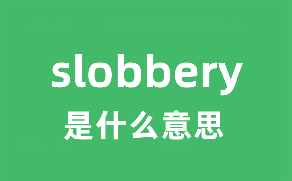 slobbery是甚么意义