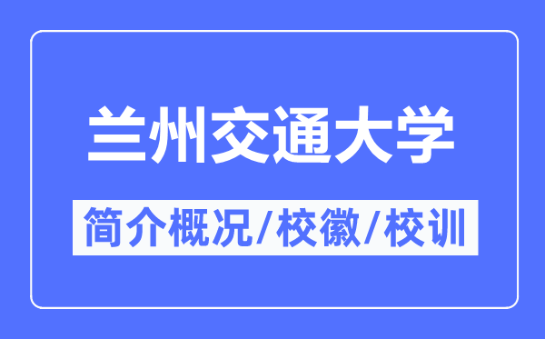 兰州交通大学简介概略,兰州交通大学的校训校徽是甚么?