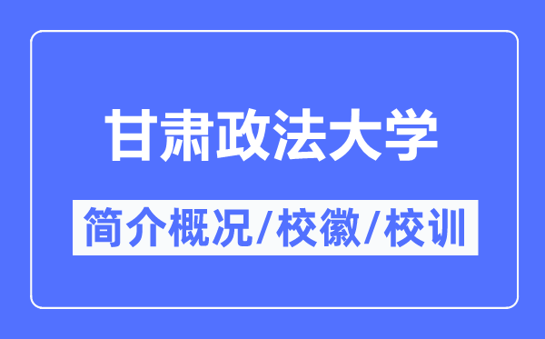 甘肃政法大学简介概略,甘肃政法大学的校训校徽是甚么？
