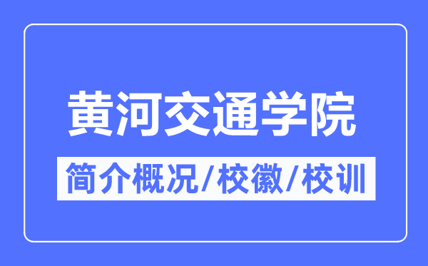 黄河交通学院简介概略,黄河交通学院的校训校徽是甚么？