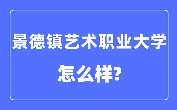 景德镇艺术职业大学是几本一本仍是二本,景德镇艺术职业大学怎样样?