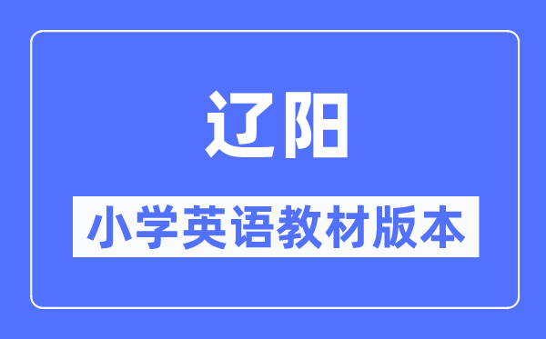 辽阳市小学英语讲义是甚么版本,小学几年级起头学英语？