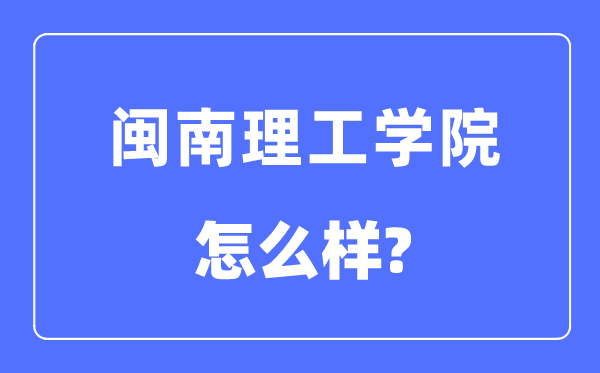 闽南理工学院是几本一本仍是二本,闽南理工学院怎样样？