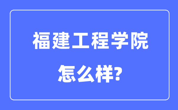 福建工程学院是几本一本仍是二本,福建工程学院怎样样？