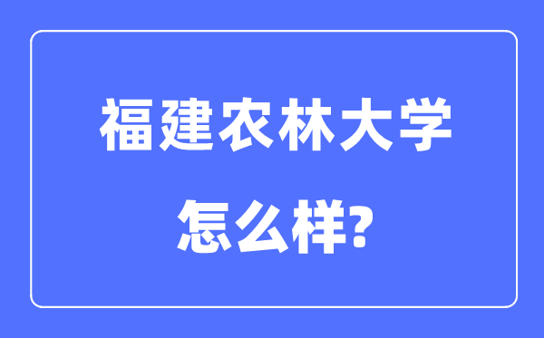 福建农林大学是几本一本仍是二本,福建农林大学怎样样?