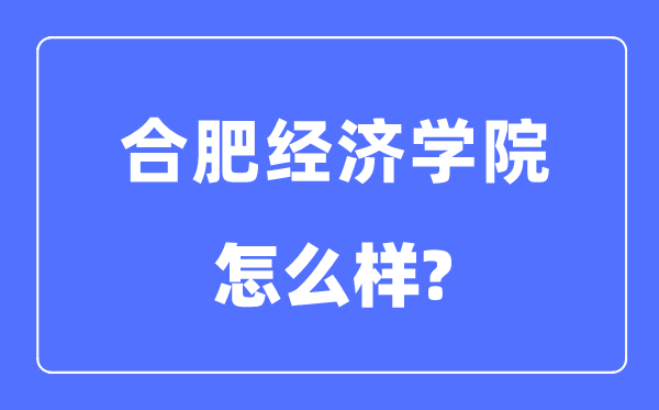 合肥经济学院是几本一本仍是二本,合肥经济学院怎样样？