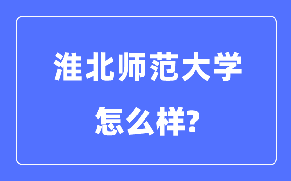 淮北师范大学是几本一本仍是二本,淮北师范大学怎样样？