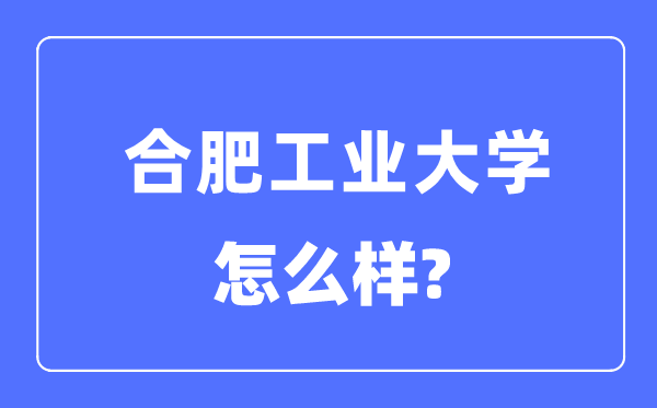 合肥产业大学是985仍是211,合肥产业大学怎样样？