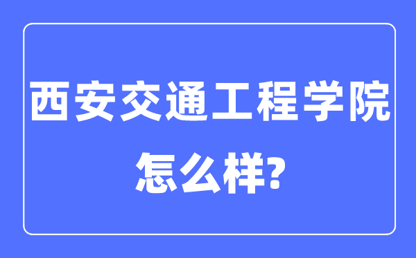 西安交通工程学院是几本一本仍是二本,西安交通工程学院怎样样？