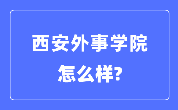 西安外事学院是几本一本仍是二本,西安外事学院怎样样？