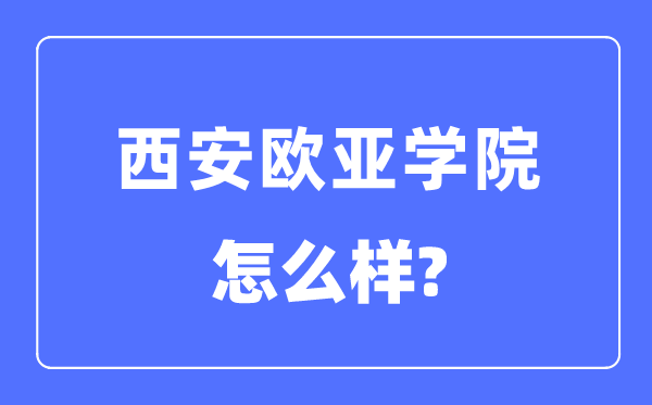 西安欧亚学院是几本一本仍是二本,西安欧亚学院怎样样？