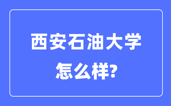 西安煤油大学是几本一本仍是二本,西安煤油大学怎样样？