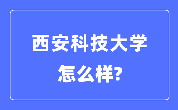 西安科技大学是几本一本仍是二本,西安科技大学怎样样?